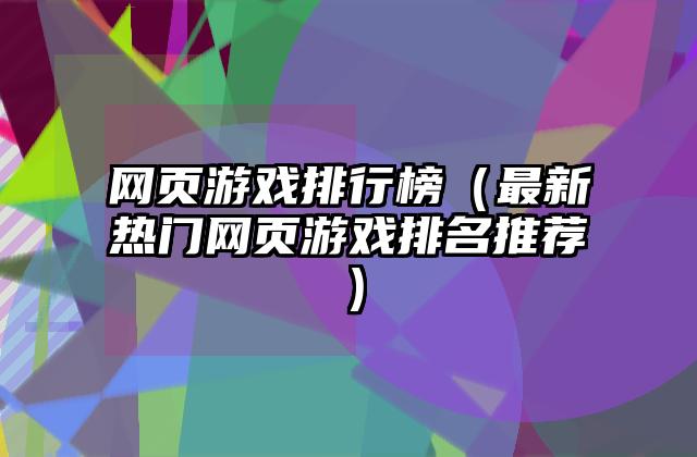 网页游戏排行榜（最新热门网页游戏排名推荐）