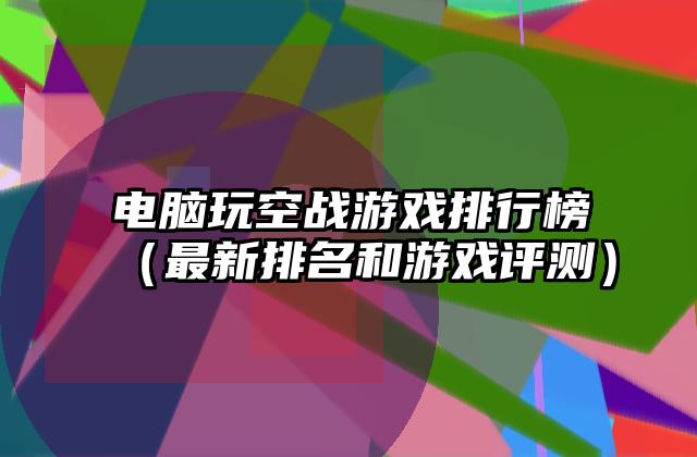 电脑玩空战游戏排行榜（最新排名和游戏评测）