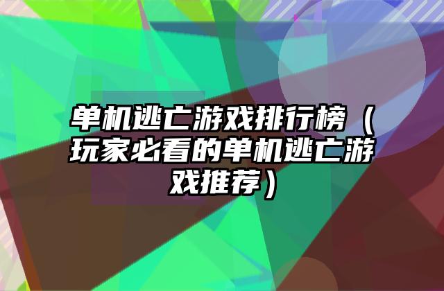 单机逃亡游戏排行榜（玩家必看的单机逃亡游戏推荐）