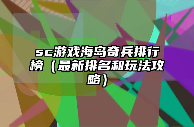 sc游戏海岛奇兵排行榜（最新排名和玩法攻略）