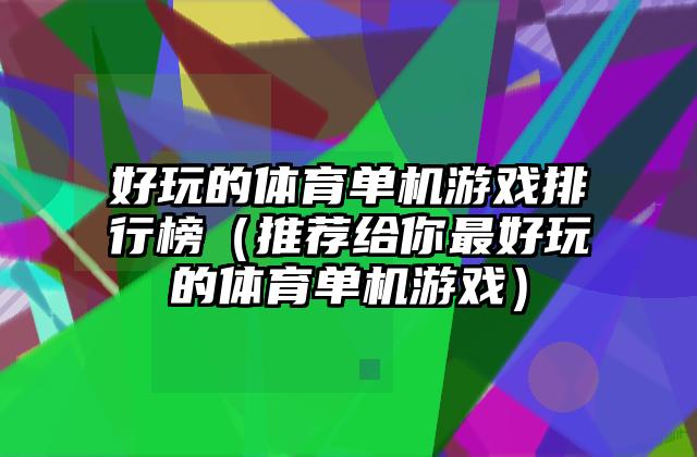 好玩的体育单机游戏排行榜（推荐给你最好玩的体育单机游戏）