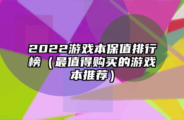 2022游戏本保值排行榜（最值得购买的游戏本推荐）