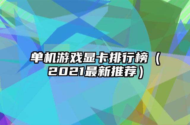 单机游戏显卡排行榜（2021最新推荐）