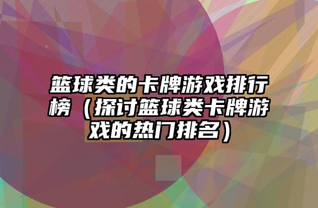 篮球类的卡牌游戏排行榜（探讨篮球类卡牌游戏的热门排名）