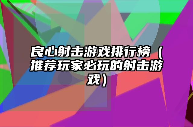 良心射击游戏排行榜（推荐玩家必玩的射击游戏）