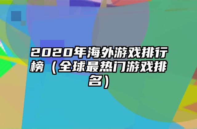 2020年海外游戏排行榜（全球最热门游戏排名）