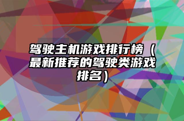 驾驶主机游戏排行榜（最新推荐的驾驶类游戏排名）