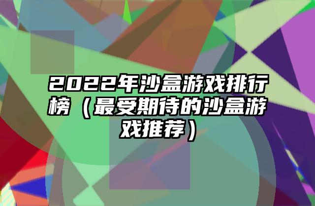 2022年沙盒游戏排行榜（最受期待的沙盒游戏推荐）