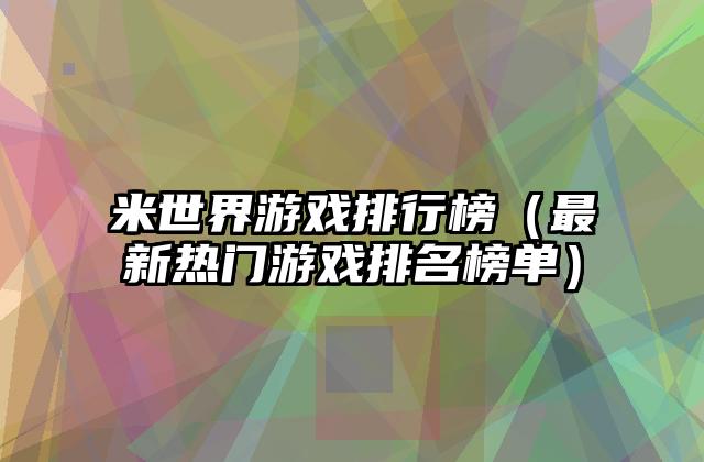 米世界游戏排行榜（最新热门游戏排名榜单）