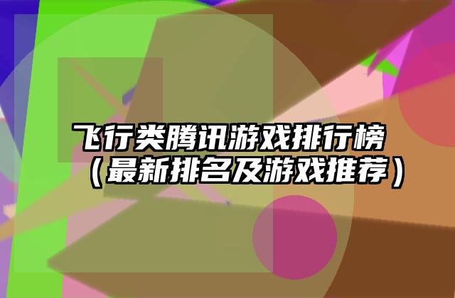 飞行类腾讯游戏排行榜（最新排名及游戏推荐）
