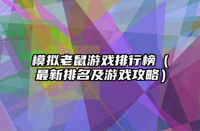 模拟老鼠游戏排行榜（最新排名及游戏攻略）