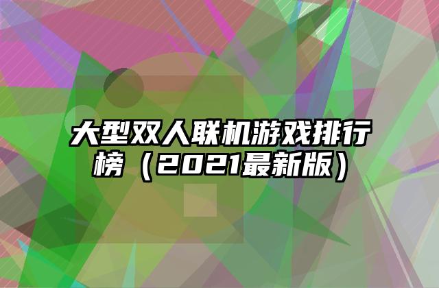 大型双人联机游戏排行榜（2021最新版）