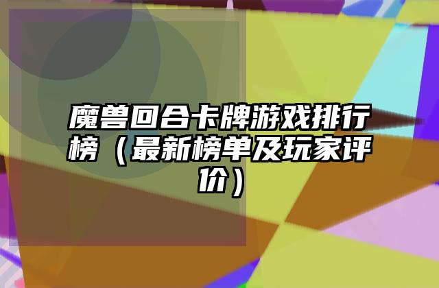 魔兽回合卡牌游戏排行榜（最新榜单及玩家评价）