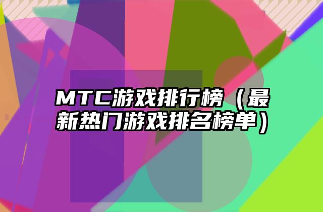 MTC游戏排行榜（最新热门游戏排名榜单）