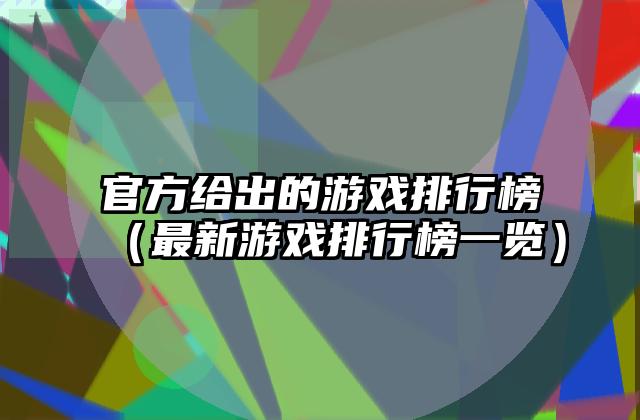 官方给出的游戏排行榜（最新游戏排行榜一览）