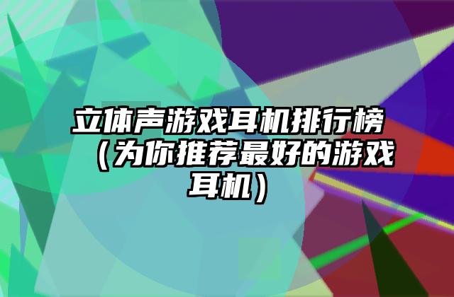 立体声游戏耳机排行榜（为你推荐最好的游戏耳机）