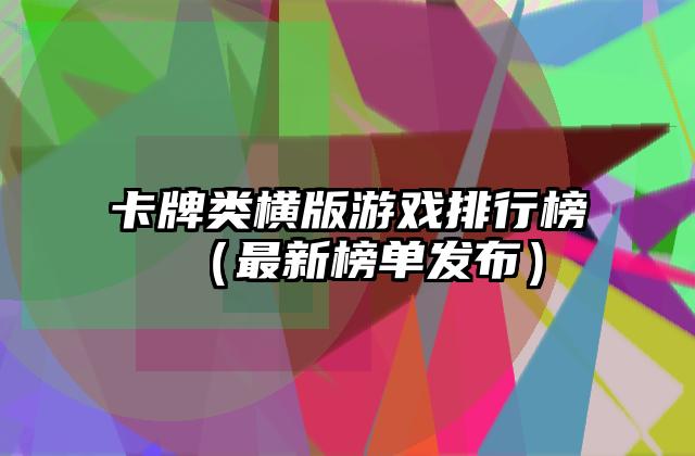 卡牌类横版游戏排行榜（最新榜单发布）