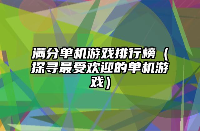 满分单机游戏排行榜（探寻最受欢迎的单机游戏）
