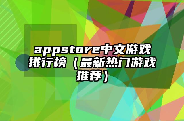 appstore中文游戏排行榜（最新热门游戏推荐）