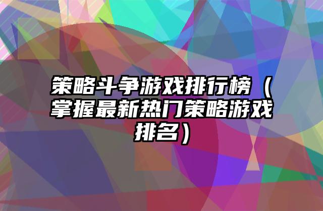 策略斗争游戏排行榜（掌握最新热门策略游戏排名）