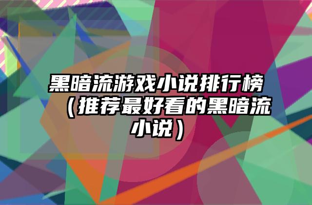 黑暗流游戏小说排行榜（推荐最好看的黑暗流小说）