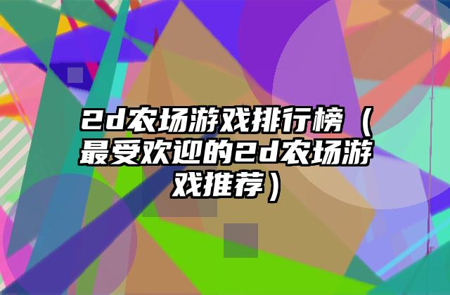 2d农场游戏排行榜（最受欢迎的2d农场游戏推荐）