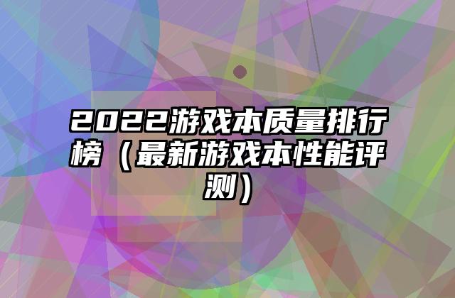 2022游戏本质量排行榜（最新游戏本性能评测）