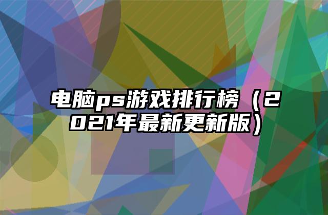 电脑ps游戏排行榜（2021年最新更新版）