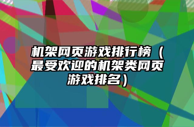 机架网页游戏排行榜（最受欢迎的机架类网页游戏排名）
