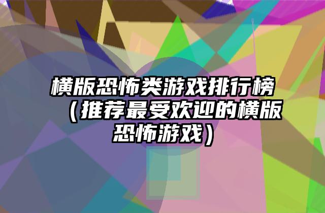 横版恐怖类游戏排行榜（推荐最受欢迎的横版恐怖游戏）