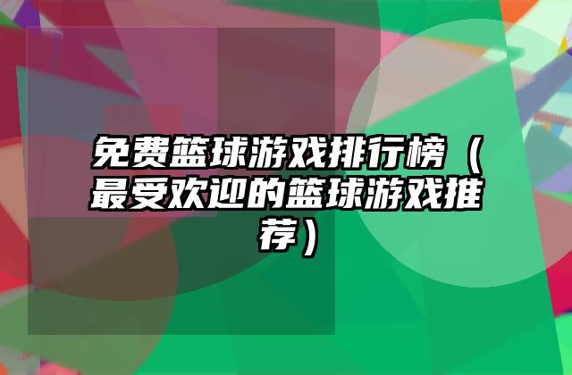 免费篮球游戏排行榜（最受欢迎的篮球游戏推荐）