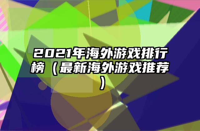 2021年海外游戏排行榜（最新海外游戏推荐）