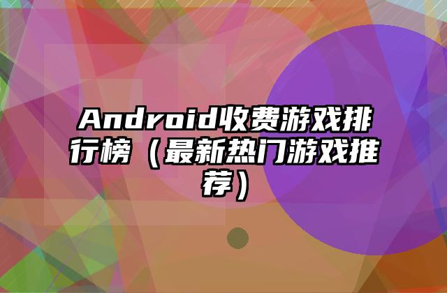 Android收费游戏排行榜（最新热门游戏推荐）