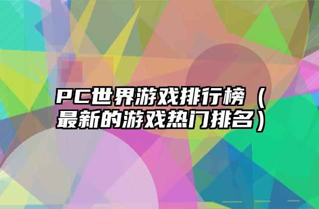 PC世界游戏排行榜（最新的游戏热门排名）