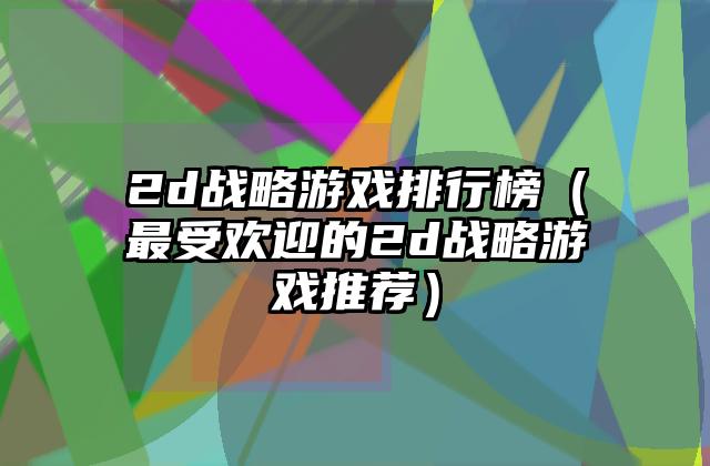2d战略游戏排行榜（最受欢迎的2d战略游戏推荐）