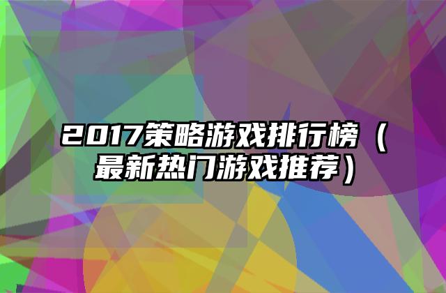 2017策略游戏排行榜（最新热门游戏推荐）