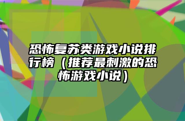 恐怖复苏类游戏小说排行榜（推荐最刺激的恐怖游戏小说）