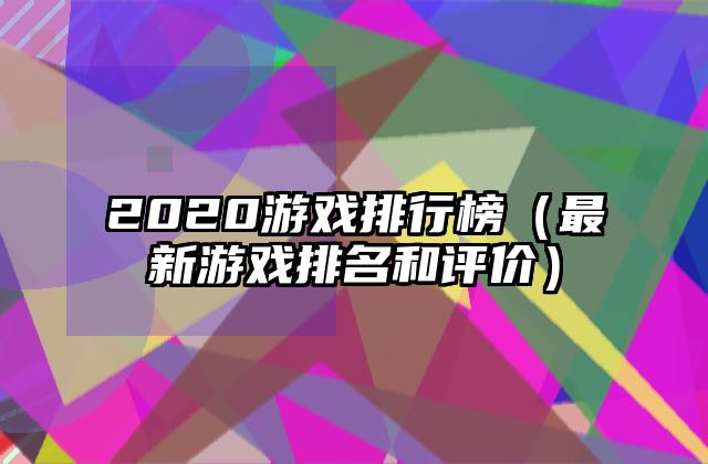 2020游戏排行榜（最新游戏排名和评价）