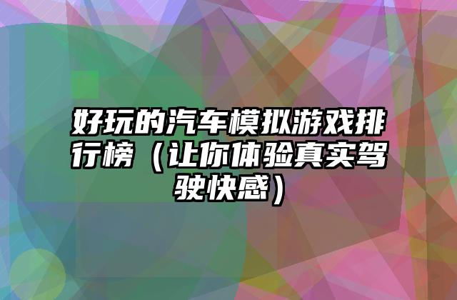 好玩的汽车模拟游戏排行榜（让你体验真实驾驶快感）