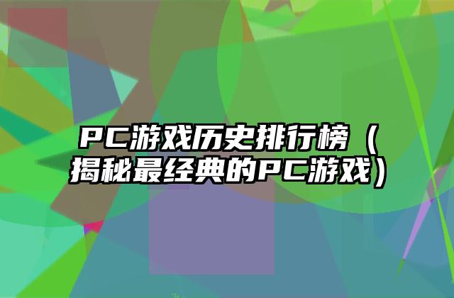 PC游戏历史排行榜（揭秘最经典的PC游戏）