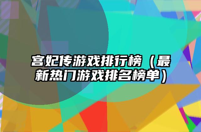 宫妃传游戏排行榜（最新热门游戏排名榜单）