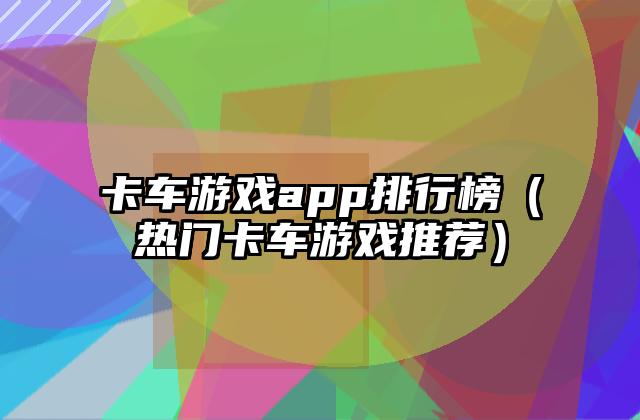 卡车游戏app排行榜（热门卡车游戏推荐）