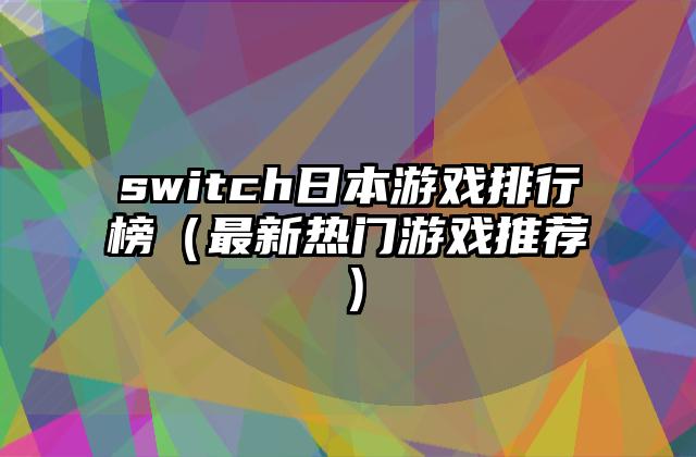switch日本游戏排行榜（最新热门游戏推荐）