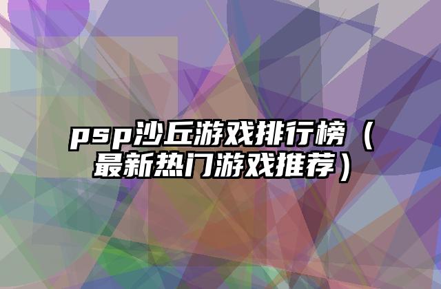psp沙丘游戏排行榜（最新热门游戏推荐）