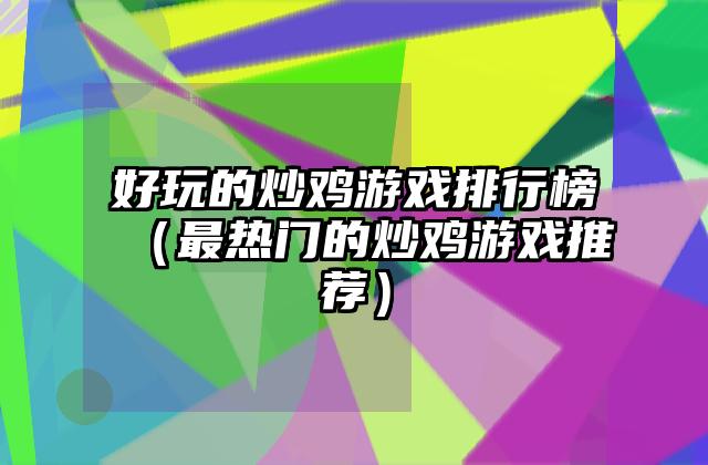 好玩的炒鸡游戏排行榜（最热门的炒鸡游戏推荐）