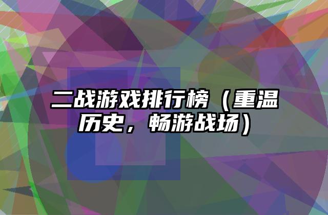 二战游戏排行榜（重温历史，畅游战场）