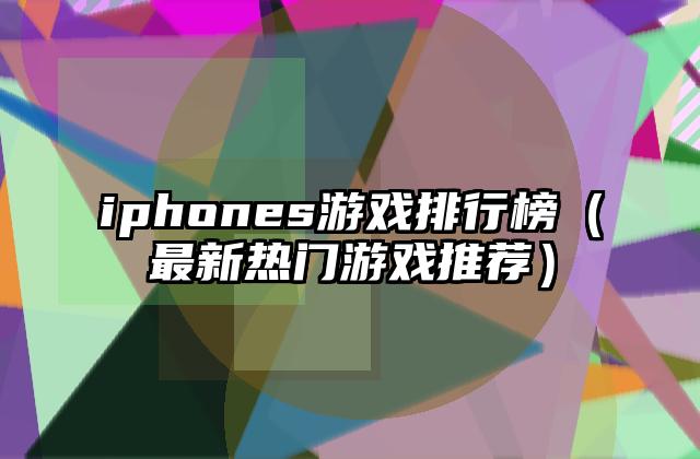 iphones游戏排行榜（最新热门游戏推荐）