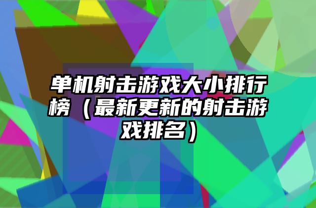 单机射击游戏大小排行榜（最新更新的射击游戏排名）