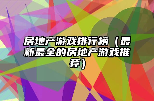 房地产游戏排行榜（最新最全的房地产游戏推荐）