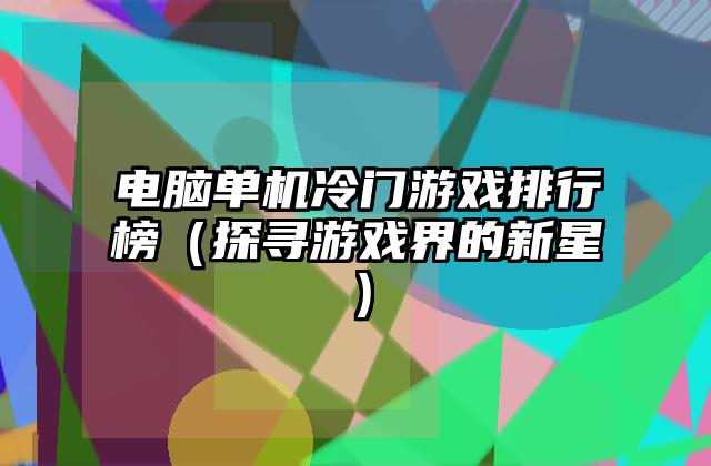 电脑单机冷门游戏排行榜（探寻游戏界的新星）